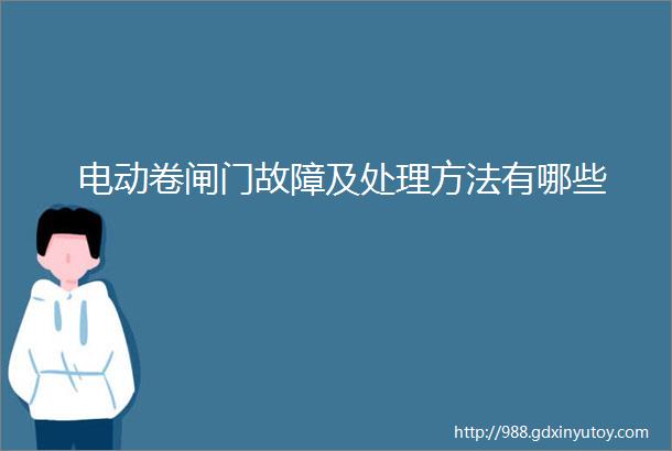 电动卷闸门故障及处理方法有哪些